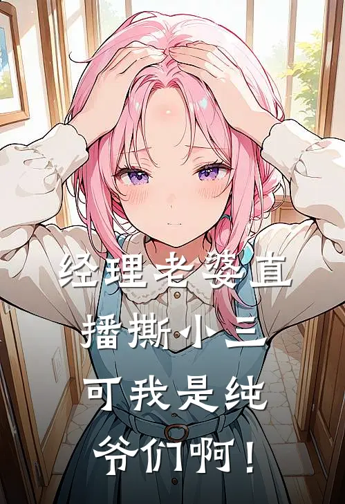 经理老婆直播撕小三，可我是纯爷们啊！