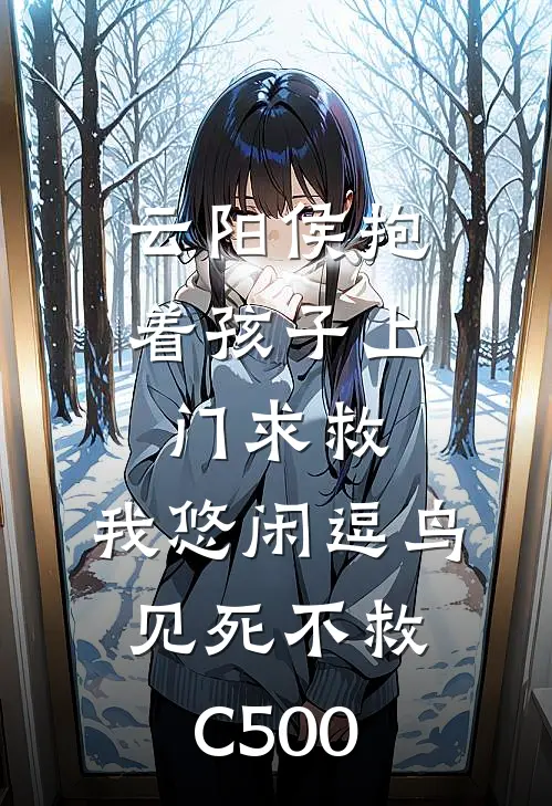 云阳侯抱着孩子上门求救，我悠闲逗鸟见死不救C500