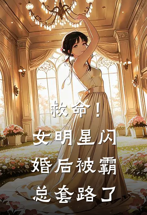 救命！女明星闪婚后被霸总套路了