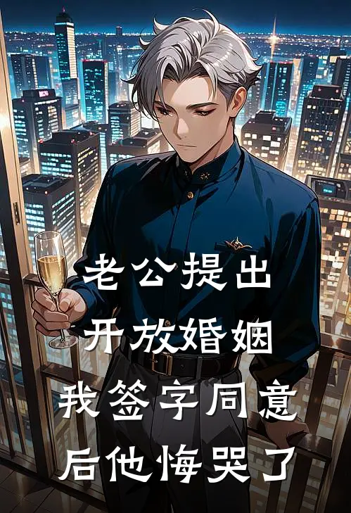 老公提出开放婚姻，我签字同意后他悔哭了