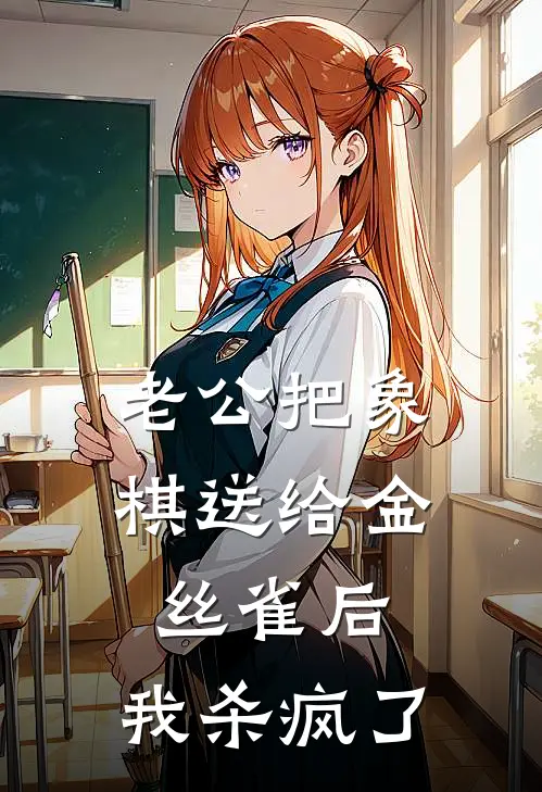 老公把象棋送给金丝雀后，我杀疯了