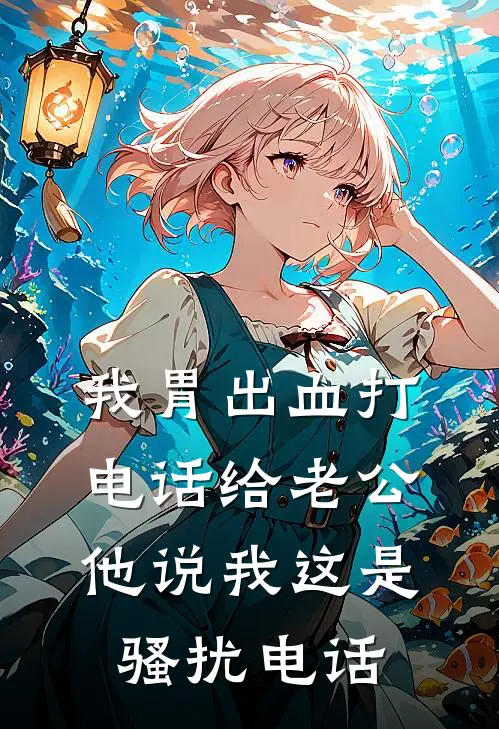 我胃出血打电话给老公，他说我这是骚扰电话