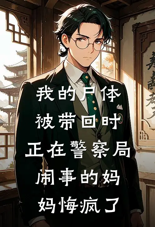 我的尸体被带回时，正在警察局闹事的妈妈悔疯了