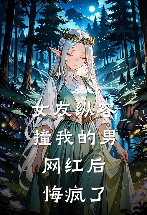 女友纵容撞我的男网红后，悔疯了