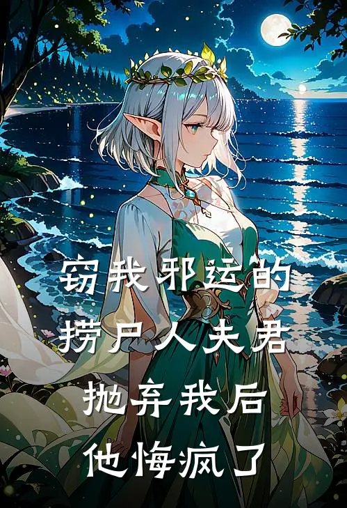 窃我邪运的捞尸人夫君抛弃我后，他悔疯了