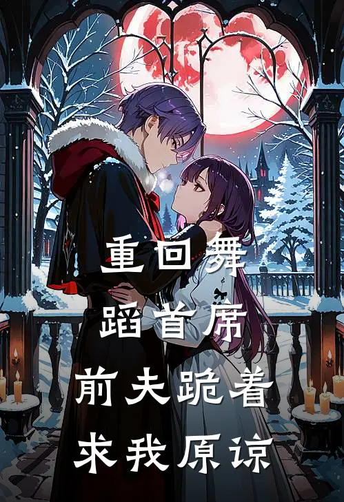 重回舞蹈首席，前夫跪着求我原谅