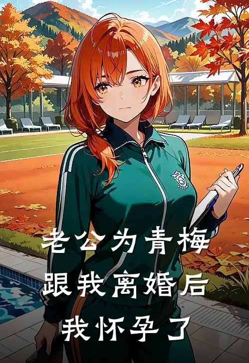 老公为青梅跟我离婚后，我怀孕了