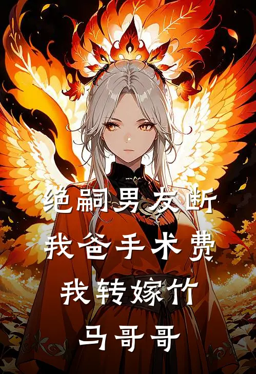 绝嗣男友断我爸手术费，我转嫁竹马哥哥