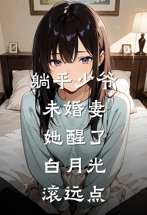 躺平少爷：未婚妻她醒了，白月光滚远点