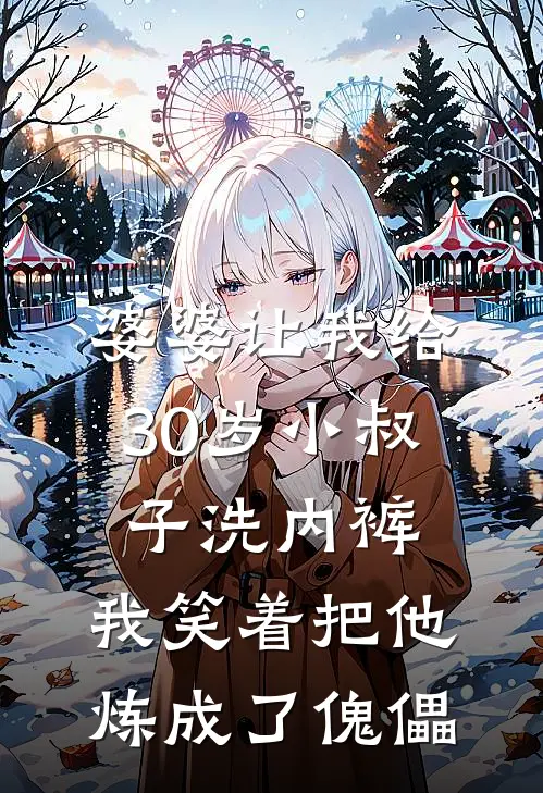 婆婆让我给30岁小叔子洗内裤，我笑着把他炼成了傀儡(李强王桂芬)免费完结小说_免费小说在线阅读婆婆让我给30岁小叔子洗内裤，我笑着把他炼成了傀儡(李强王桂芬)