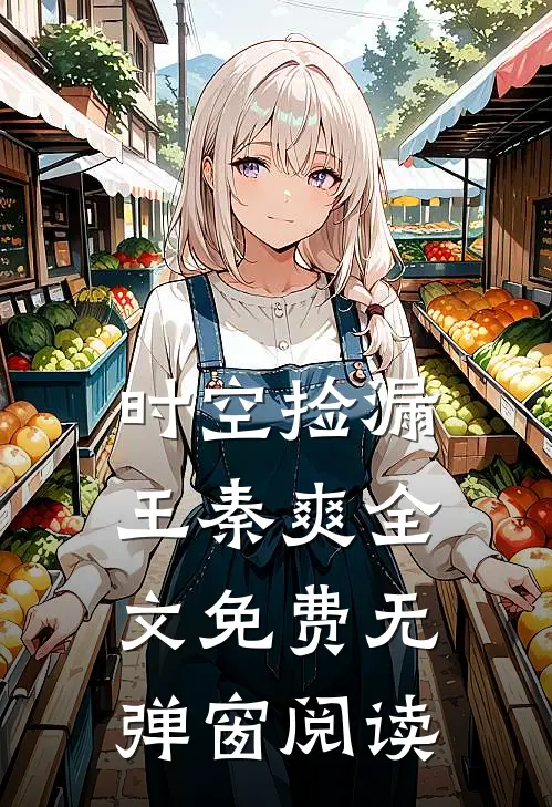 时空捡漏王秦爽全文免费无弹窗阅读