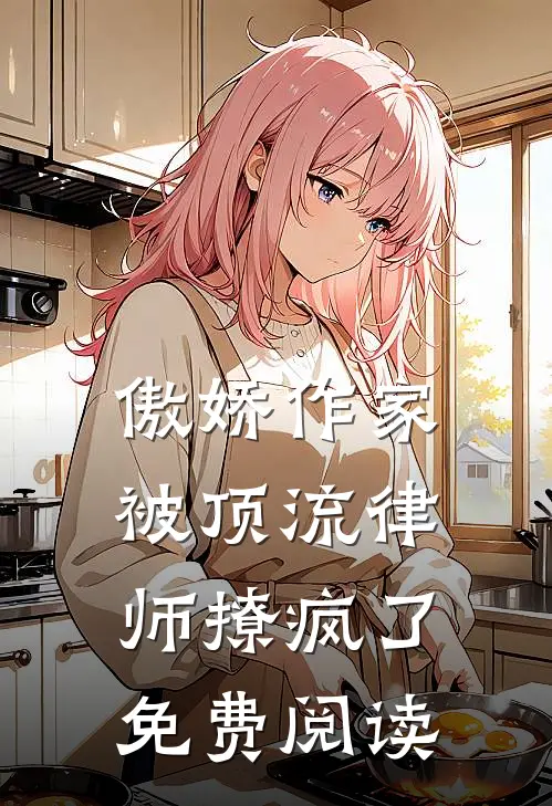 傲娇作家被顶流律师撩疯了免费阅读