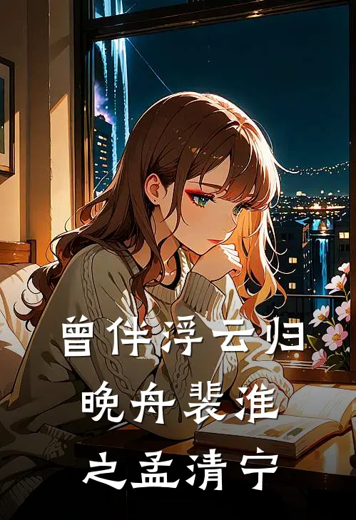 曾伴浮云归晚舟裴淮之孟清宁