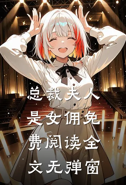 总裁夫人是女佣免费阅读全文无弹窗