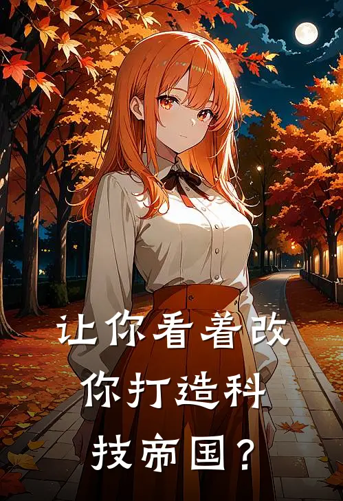 让你看着改，你打造科技帝国？(陆尘陈胖子)免费阅读完整版小说_完结免费小说让你看着改，你打造科技帝国？(陆尘陈胖子)