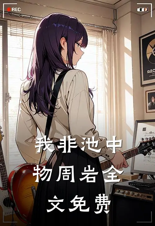 我非池中物周岩全文免费