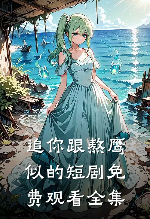 追你跟熬鹰似的短剧免费观看全集