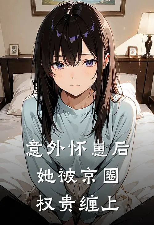 意外怀崽后，她被京圈权贵缠上